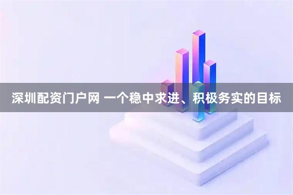 深圳配资门户网 一个稳中求进、积极务实的目标